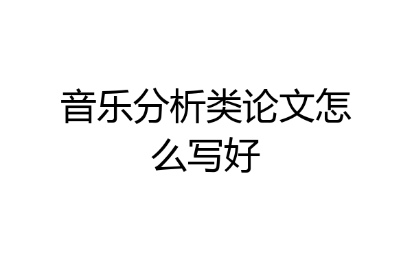 音乐分析类论文怎么写好