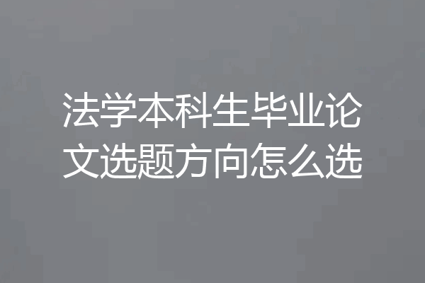 法学本科生毕业论文选题方向怎么选