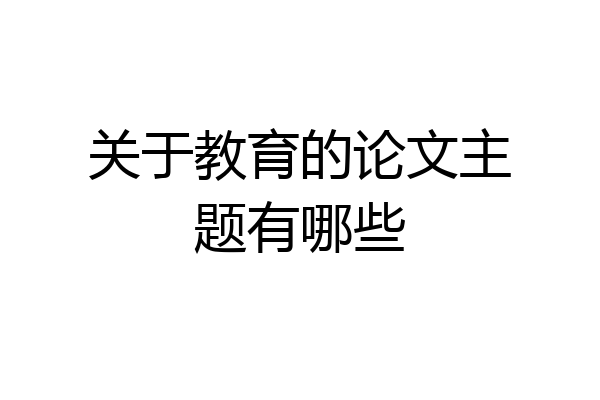 关于教育的论文主题有哪些