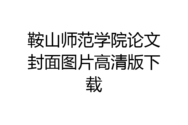 鞍山师范学院论文封面图片高清版下载