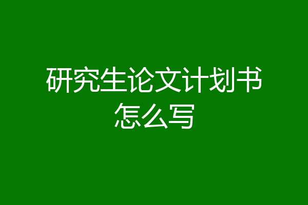 研究生论文计划书怎么写