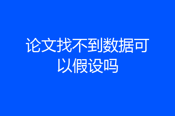 论文找不到数据可以假设吗