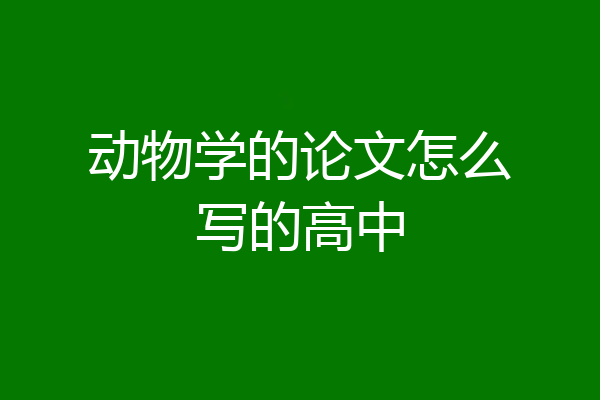 动物学的论文怎么写的高中