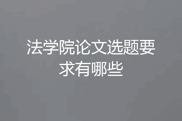 法学院论文选题要求有哪些