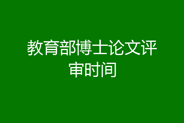 教育部博士论文评审时间