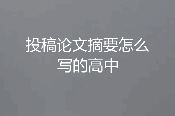投稿论文摘要怎么写的高中