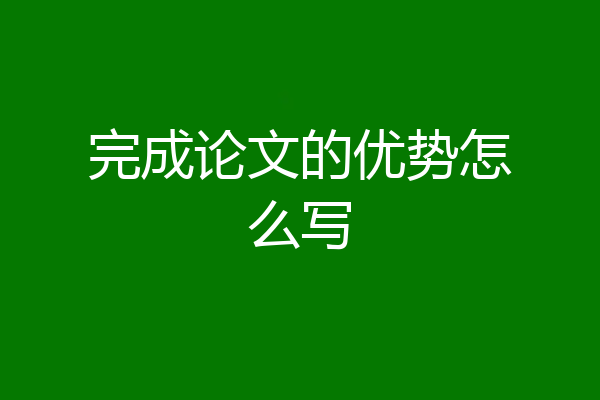 完成论文的优势怎么写