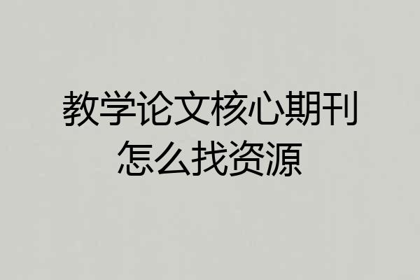 教学论文核心期刊怎么找资源