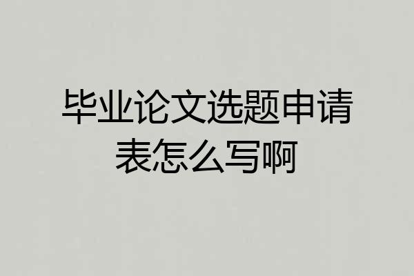 毕业论文选题申请表怎么写啊