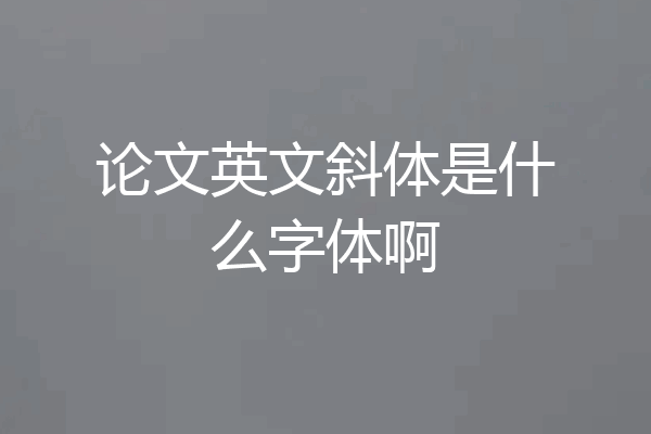 论文英文斜体是什么字体啊