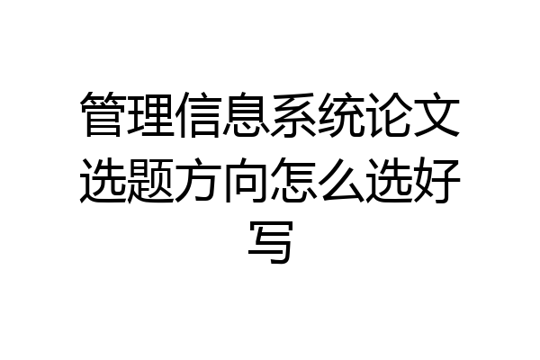管理信息系统论文选题方向怎么选好写