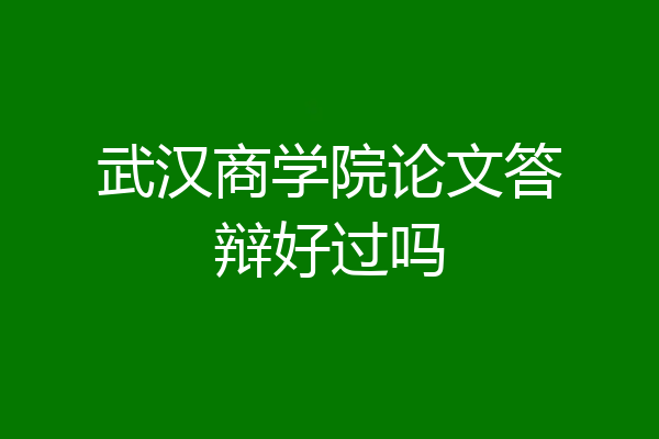 武汉商学院论文答辩好过吗