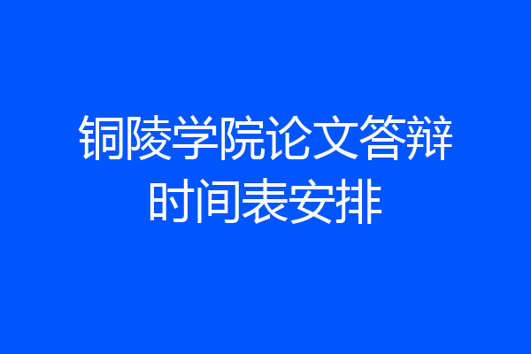 铜陵学院论文答辩时间表安排