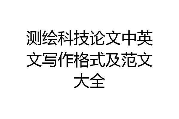 测绘科技论文中英文写作格式及范文大全