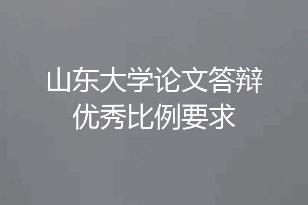 山东大学论文答辩优秀比例要求