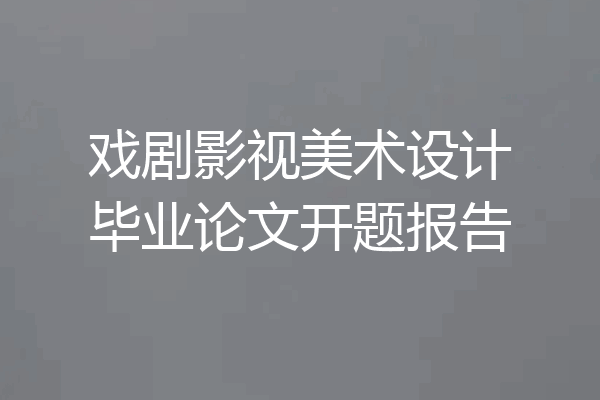 戏剧影视美术设计毕业论文开题报告