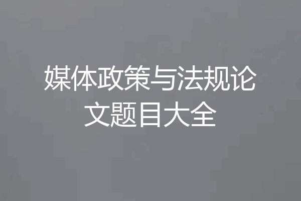 媒体政策与法规论文题目大全