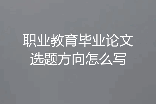 职业教育毕业论文选题方向怎么写
