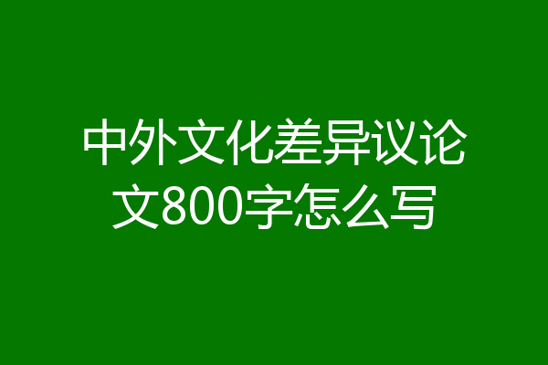 中外文化差异议论文800字怎么写