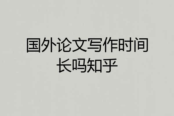国外论文写作时间长吗知乎