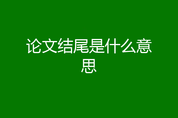 论文结尾是什么意思