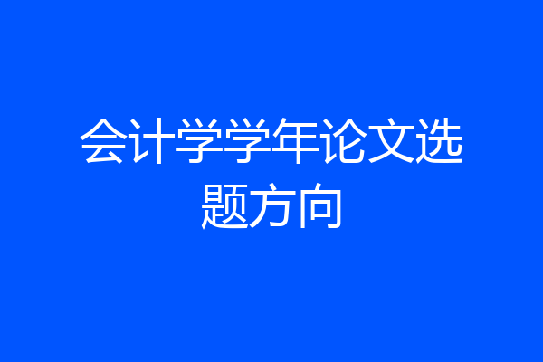 会计学学年论文选题方向