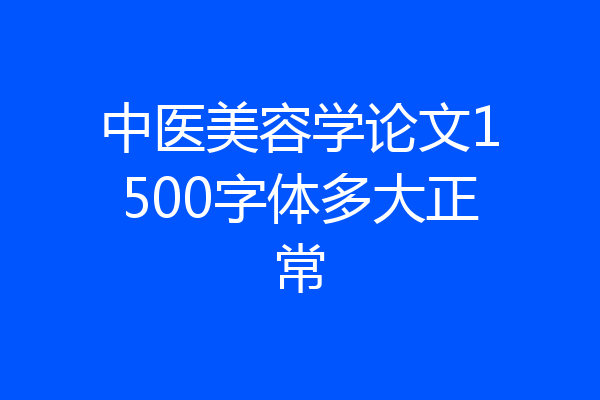 中医美容学论文1500字体多大正常