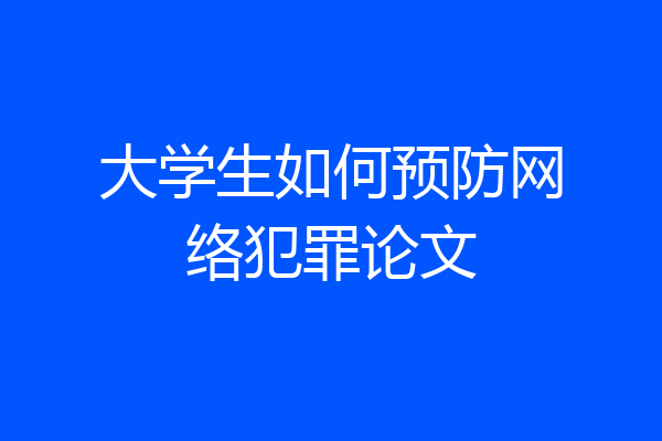 大学生如何预防网络犯罪论文