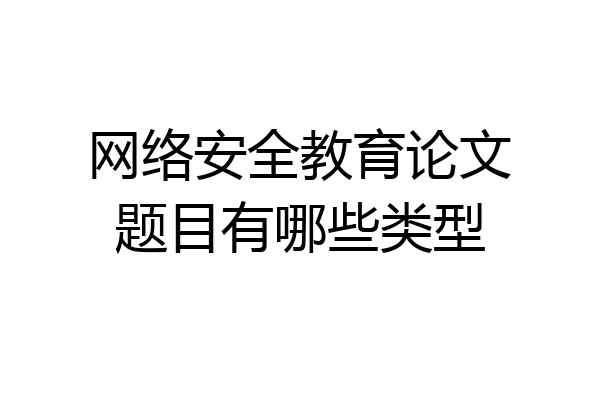 网络安全教育论文题目有哪些类型