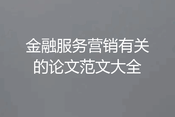 金融服务营销有关的论文范文大全