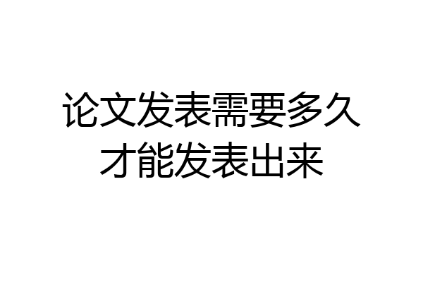 论文发表需要多久才能发表出来