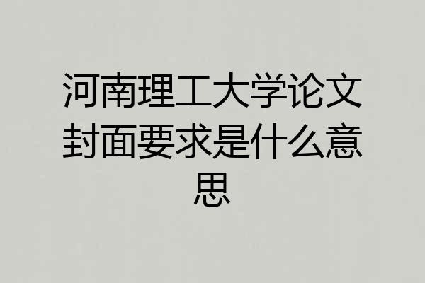 河南理工大学论文封面要求是什么意思
