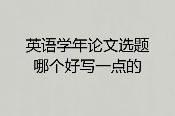 英语学年论文选题哪个好写一点的