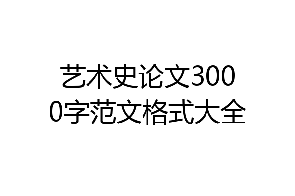 艺术史论文3000字范文格式大全