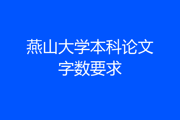 燕山大学本科论文字数要求
