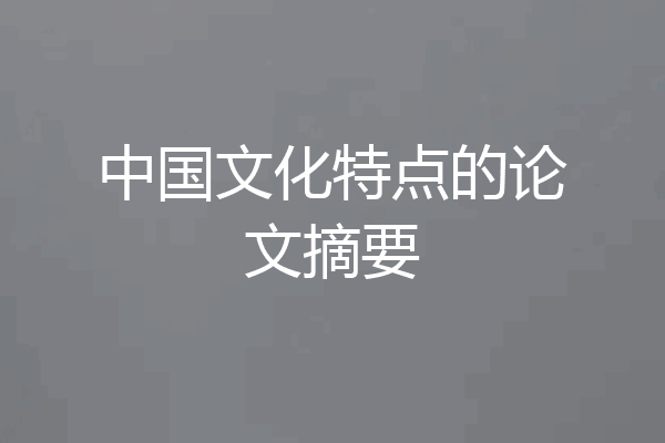 中国文化特点的论文摘要