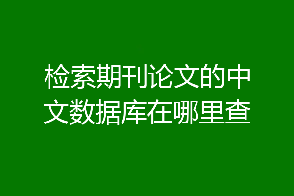 检索期刊论文的中文数据库在哪里查