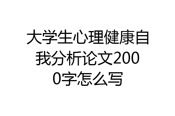 大学生心理健康自我分析论文2000字怎么写