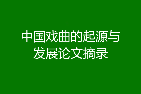 中国戏曲的起源与发展论文摘录