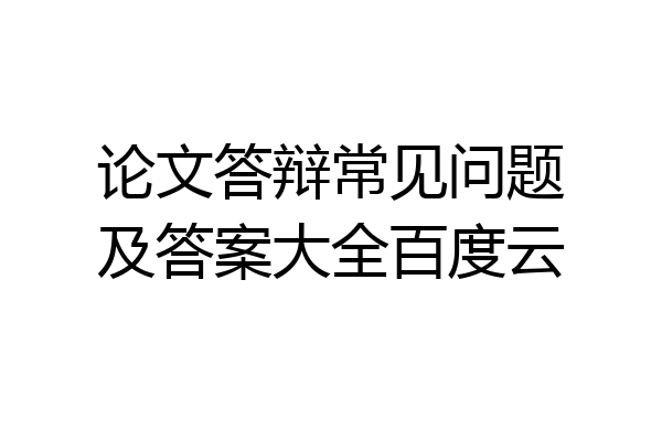 论文答辩常见问题及答案大全百度云