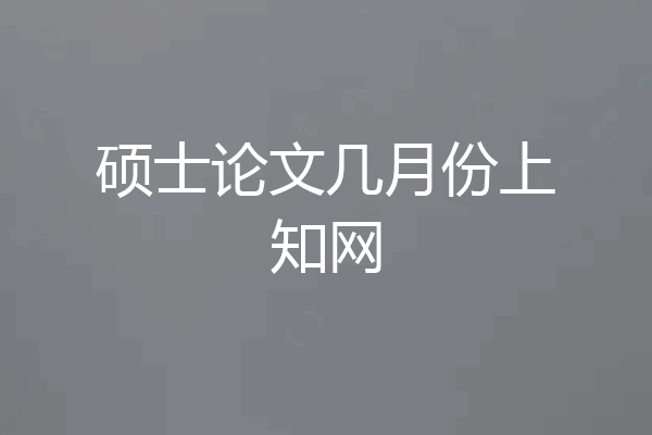 硕士论文几月份上知网