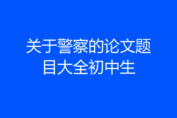 关于警察的论文题目大全初中生