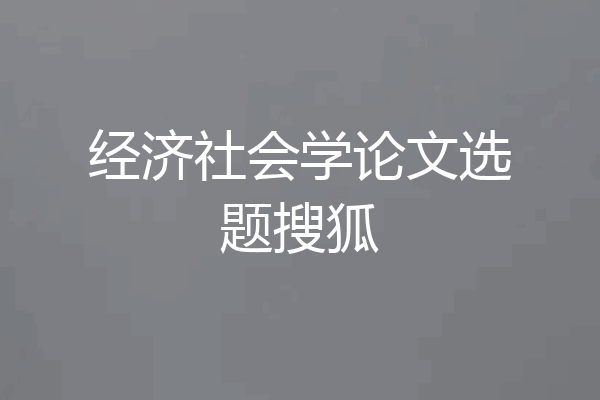 经济社会学论文选题搜狐