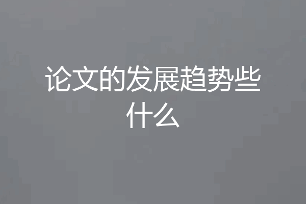 论文的发展趋势些什么