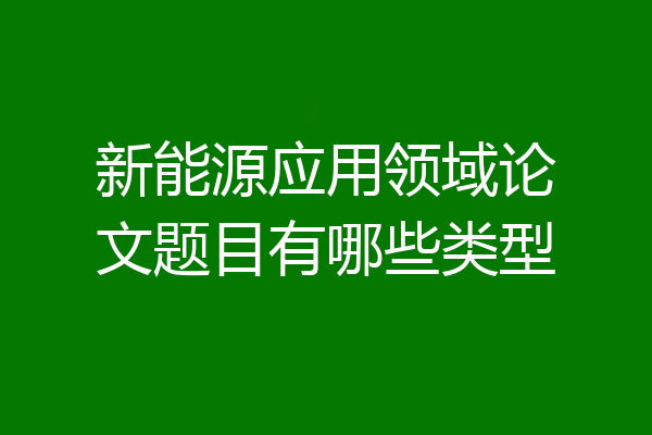 新能源应用领域论文题目有哪些类型