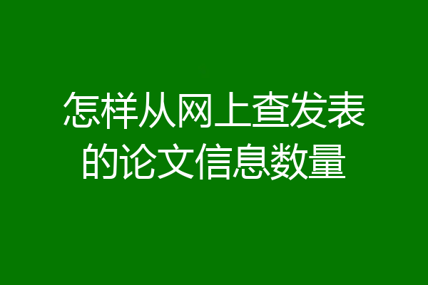 怎样从网上查发表的论文信息数量