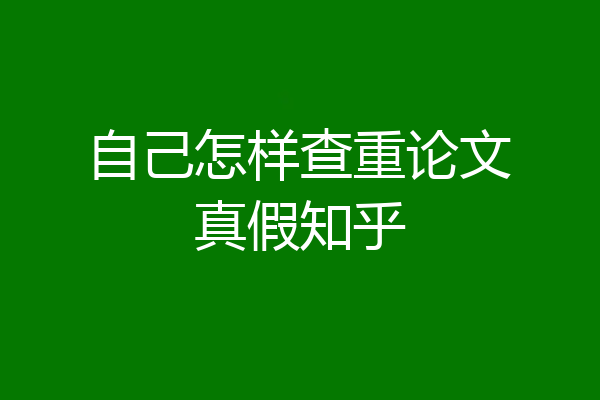 自己怎样查重论文真假知乎