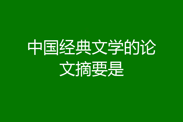 中国经典文学的论文摘要是