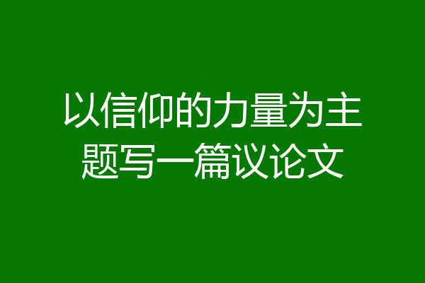 以信仰的力量为主题写一篇议论文