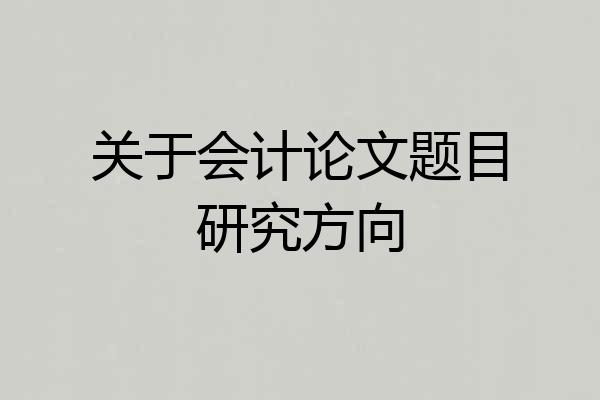 关于会计论文题目研究方向